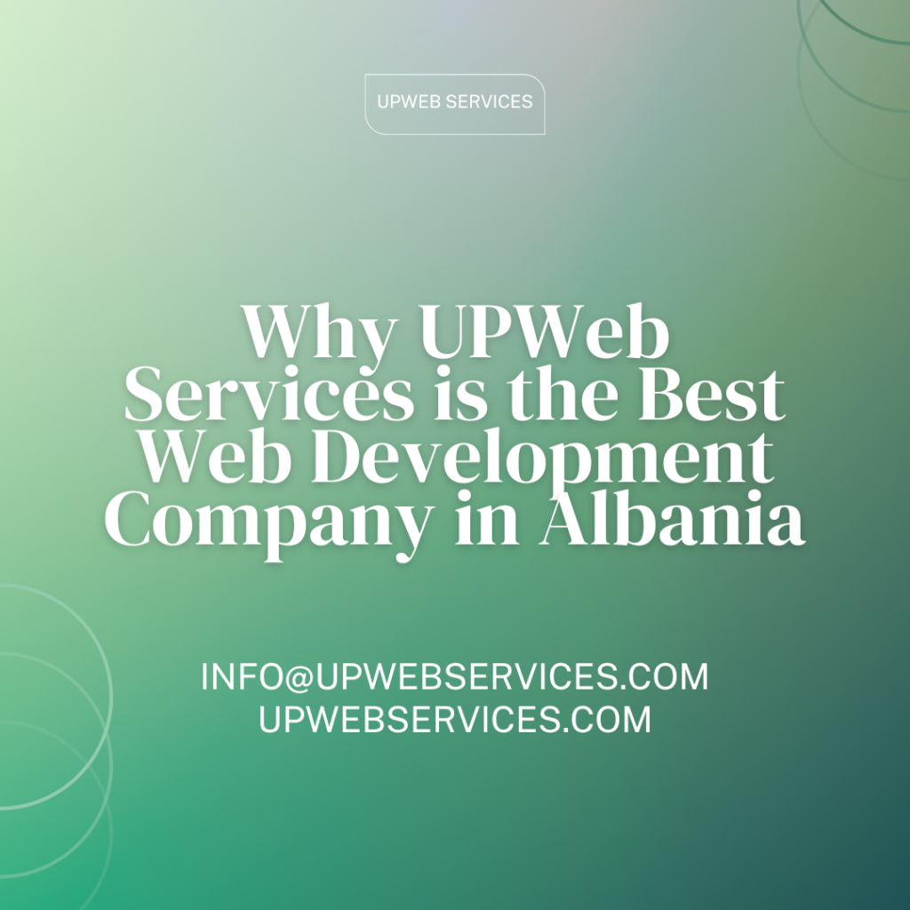 Why UPWeb Services is the Best Web Development Company in Albania